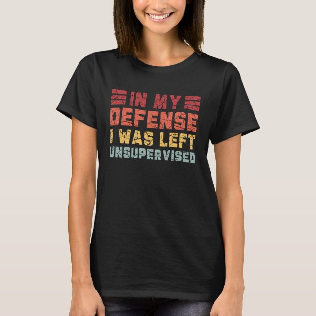 Camiseta Em Minha Defesa, Eu Fui Deixado Sem Supervisão Na  (Frente)