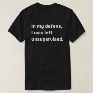 Camiseta Em minha defesa, eu fui deixado sem supervisão, se
