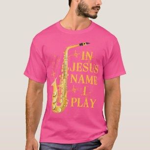 Camiseta Em Nome De Jesus Eu Toco Saxofone Para Aqueles Que