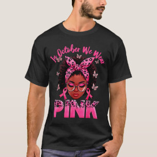 Camiseta Em Outubro Nós Usamos Rosa Mulheres Negras Câncer