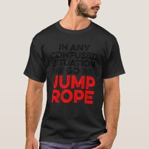 Camiseta Em Qualquer Situação Confusa, Ir Saltar Rope Rope 