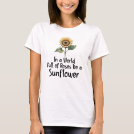 Camiseta Em um Mundo Cheio de Rosas seja um Girassol 