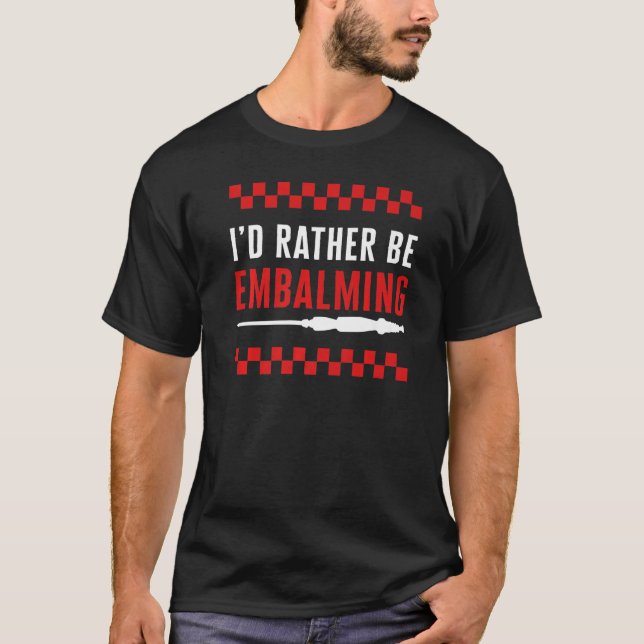 Camiseta Embalmer I'd Rather Be Embalming Mortician Funeral (Frente)