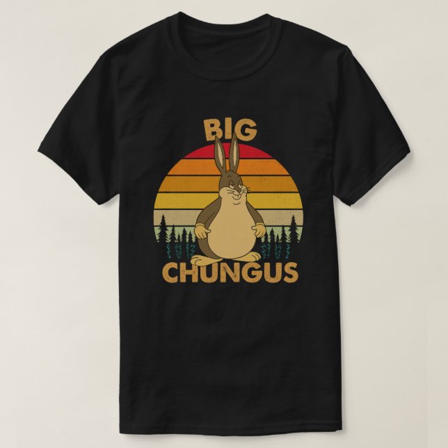 Camiseta Embrace the Massiveness of the Big Chungus (Frente do Design)