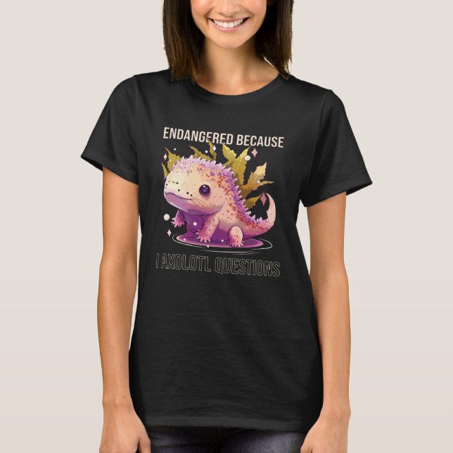 Camiseta Endangered Because I Axolotl Questions Mexican Wal (Frente)