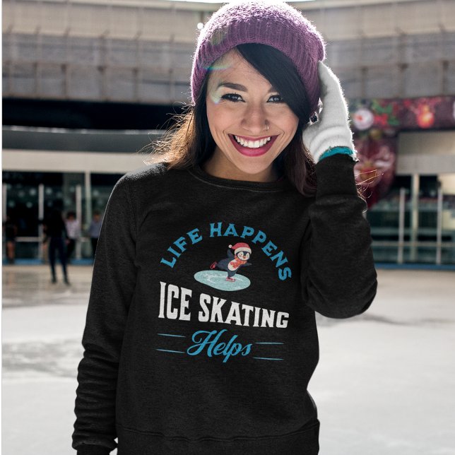 Camiseta Engraçada Mulher Que Despia Gelo (Life Happens Ice Skating Helps Sweatshirt)