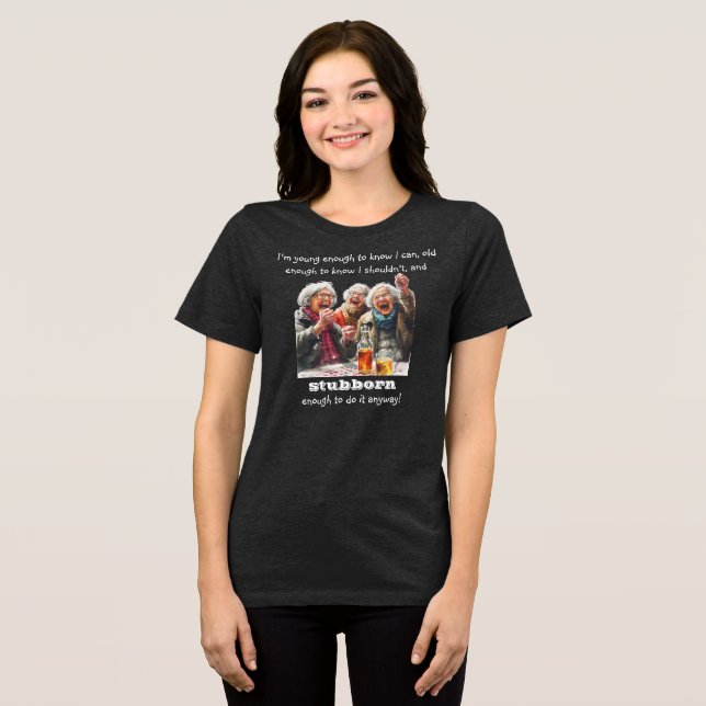 Camiseta engraçada "Sou Velha o Suficiente e Teimo (Frente Completa)