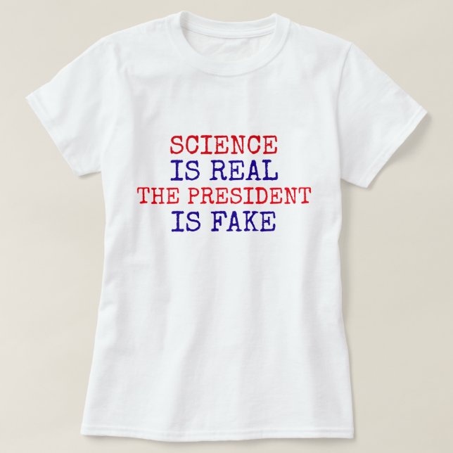 Camiseta Engraçado "A Ciência é Real. O Presidente é Falso" (Frente do Design)