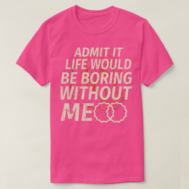 Camiseta Engraçado Admitir Que A Vida Seria Chata Sem Mim (Frente do Design)