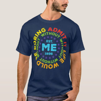 Camiseta Engraçado Admitir Que A Vida Seria Chata Sem Mim7