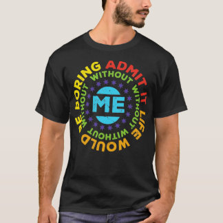 Camiseta Engraçado Admitir Que A Vida Seria Chata Sem Mim8