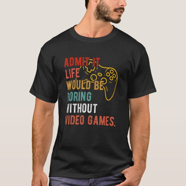 Camiseta Engraçado Admitir Que A Vida Seria Chata Sem Vídeo (Frente)