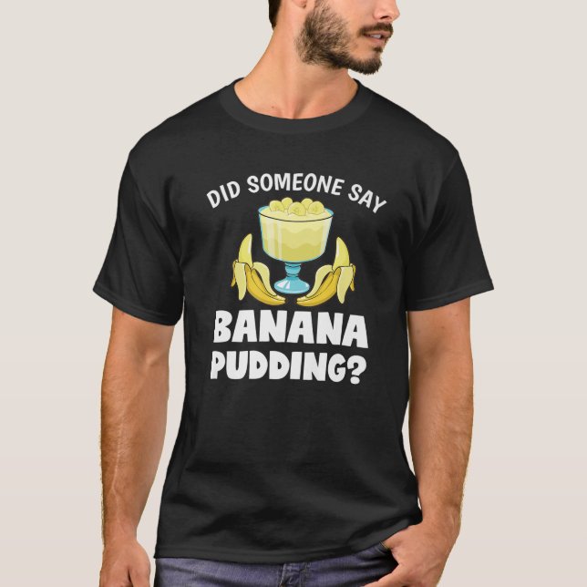 Camiseta Engraçado Alguém Disse Banana Pudim Dessert (Frente)