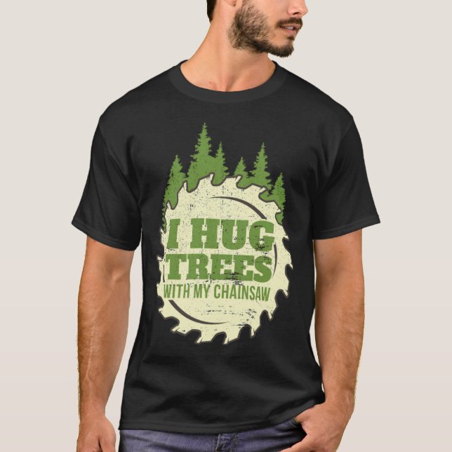 Camiseta Engraçado Chainsaw Hug Trees impressão Lumberjack  (Frente)