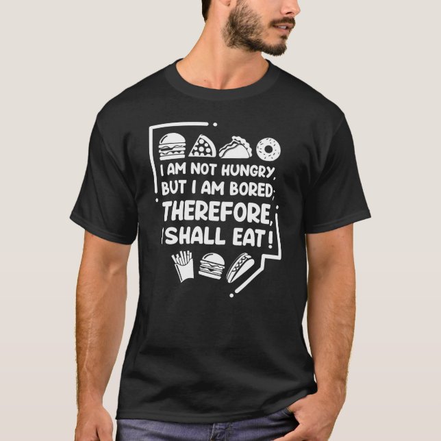 Camiseta Engraçado - Com Fome, Entediado e Portanto Come (Frente)