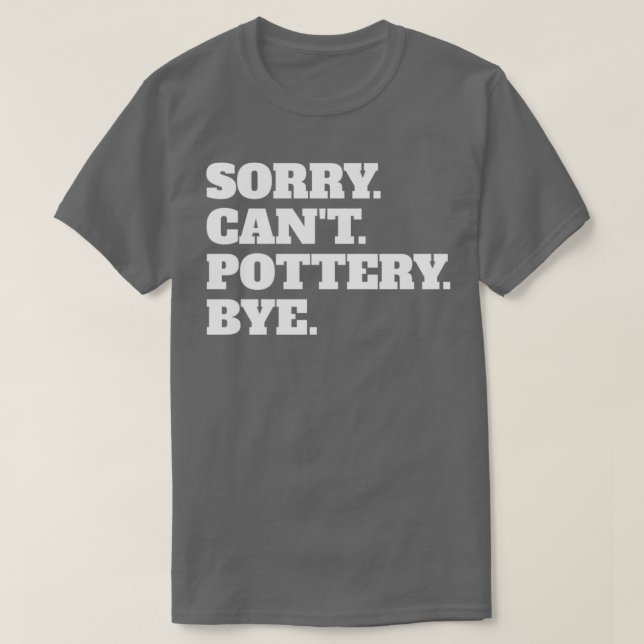 Camiseta Engraçado Desculpe Canx27t Pottery Bye (Frente do Design)