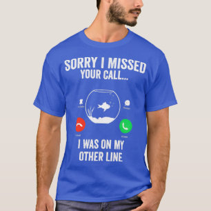 Camiseta Engraçado, Desculpe Por Ter Perdido A Sua Chamada 