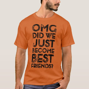 Camiseta Engraçado Dizer OMG Nós Nos Tornamos Melhores Amig