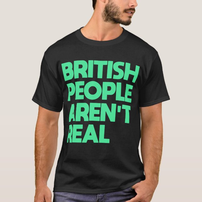 Camiseta Engraçado dizer que Pessoas britânicas não são rea (Frente)