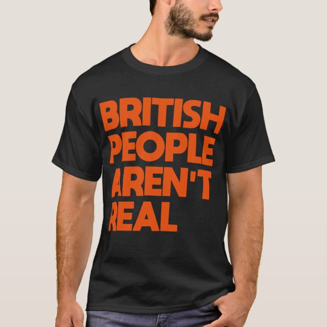 Camiseta Engraçado dizer que Pessoas britânicas não são rea (Frente)