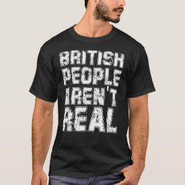 Camiseta Engraçado dizer que Pessoas britânicas não são rea