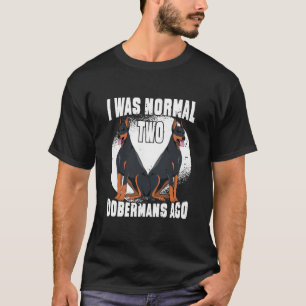 Camiseta Engraçado Dobermans Dog, eu era normal há 2 dobe