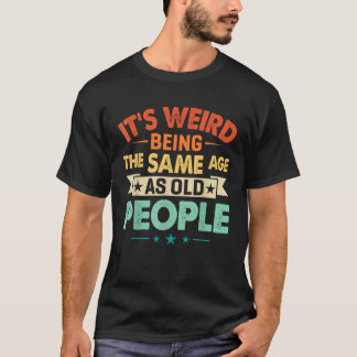 Camiseta Engraçado, é estranho ter a mesma idade das Pessoa