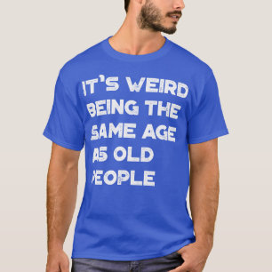Camiseta Engraçado, É Estranho Ter A Mesma Idade Que A Anti
