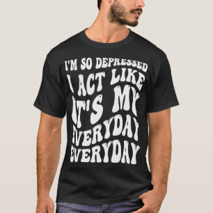 Camiseta Engraçado Estou Tão Deprimido Que Ago Como O Meu A