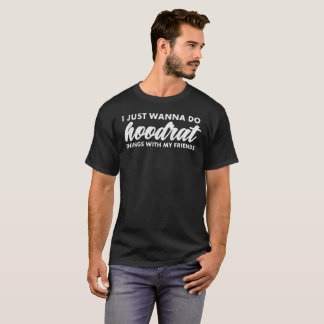 Camiseta Engraçado eu apenas quero fazer coisas de Hoodrat