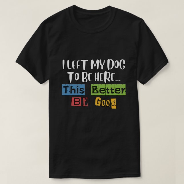 Camiseta Engraçado Eu Deixei Meu Cachorro Aqui É Melhor Que (Frente do Design)