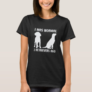 Camiseta Engraçado Eu Era Normal Há 2 Retrievers Cachorro