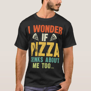 Camiseta Engraçado Eu Me Perguntar Se Pizza Acha De Mim Tam