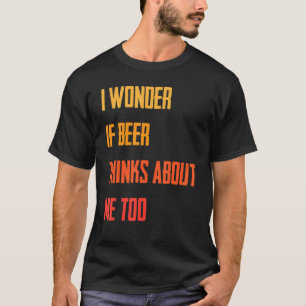 Camiseta Engraçado Eu Me Pergunto Se Cerveja Acha Que Eu Ta