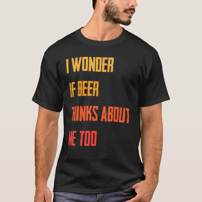 Camiseta Engraçado Eu Me Pergunto Se Cerveja Acha Que Eu Ta (Frente)