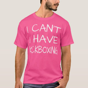 Camiseta Engraçado Eu Não Posso Ter Kickboxe