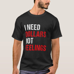 Camiseta Engraçado eu preciso de dólares Não sentimentos Le