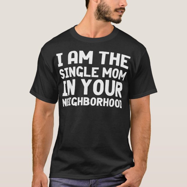 Camiseta Engraçado Eu Sou A Mãe Solteiro Na Sua Vizinhança. (Frente)