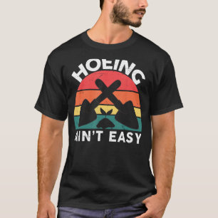 Camiseta Engraçado Garden Hoe-Shirt Hoeing Não é fácil para