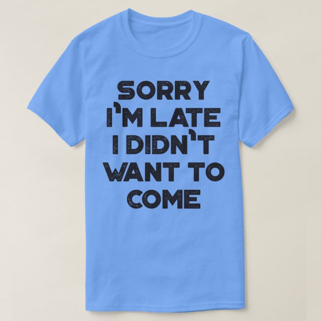 Camiseta Engraçado Me Desculpem Por Ter Chegado Tarde Não Q (Frente do Design)