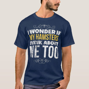 Camiseta Engraçado, me pergunto se meus Hamsters pensam