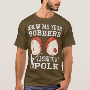Camiseta Engraçado Mostre-Me Seus Bobberes. Vou Mostrar-Lhe