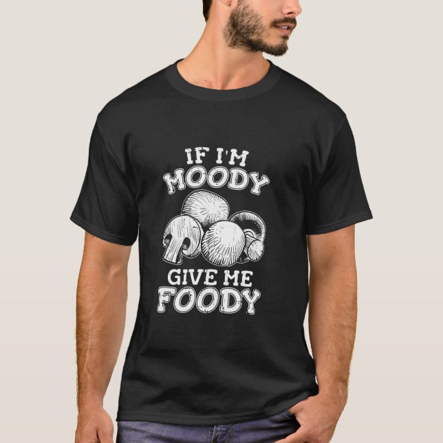 Camiseta Engraçado, Mushroom Engraçado, Se Eu Moody Me Dar (Frente)