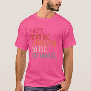 Camiseta Engraçado Não Me Apresse Estou Esperando o Último