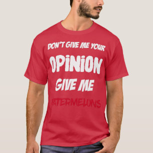 Camiseta Engraçado Não Me Dê Sua Opinião Me Dê Melancia
