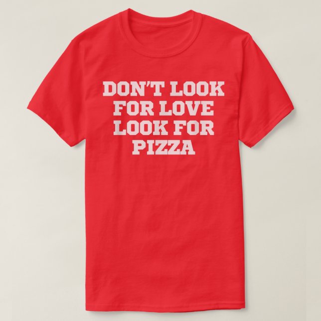 Camiseta Engraçado Não Procure Por Amor Procure Pizza (Frente do Design)