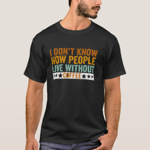 Camiseta Engraçado, não sei como as Pessoas vivem sem café