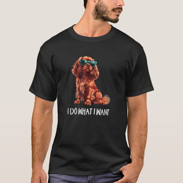 Camiseta Engraçado O Que Quero Ruby Cavalier King Charles S (Frente)