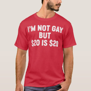 Camiseta Engraçado Ofensivo Não Sou Gay Mas $20 É $20 (Bran