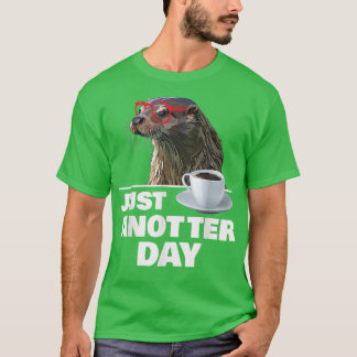 Camiseta Engraçado Otter Só Não Há Dia, Otters Sobre A Cota
